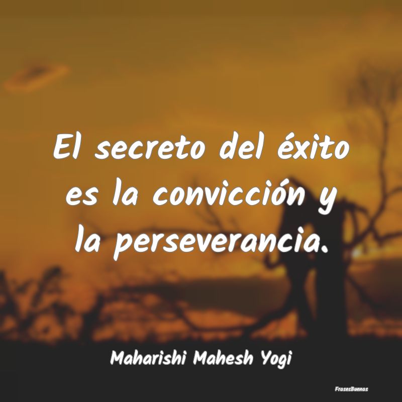 El secreto del éxito es la convicción y la perse...