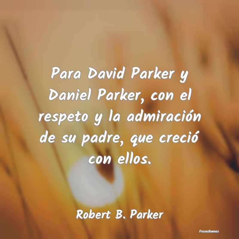 Para David Parker y Daniel Parker, con el respeto ...