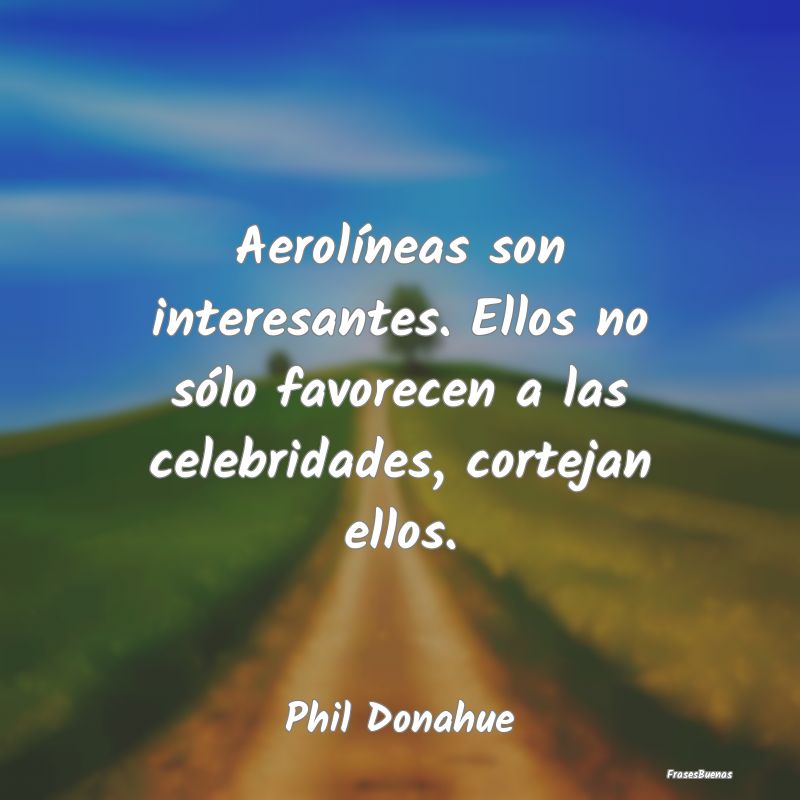 Frases Interesantes - Aerolíneas son interesantes. Ellos no sólo favor...