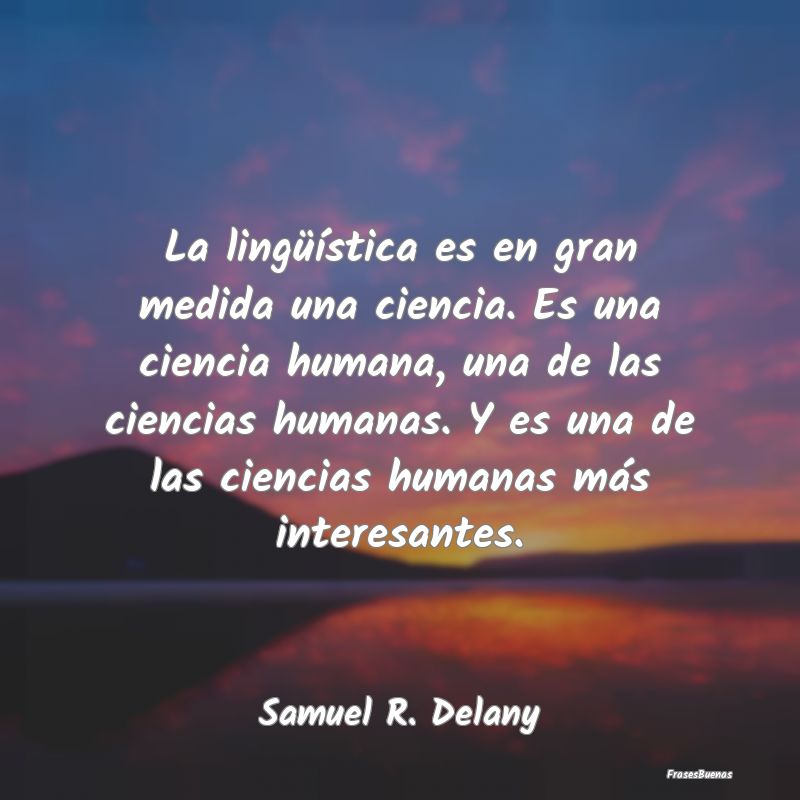 Frases Interesantes - La lingüística es en gran medida una ciencia. Es...