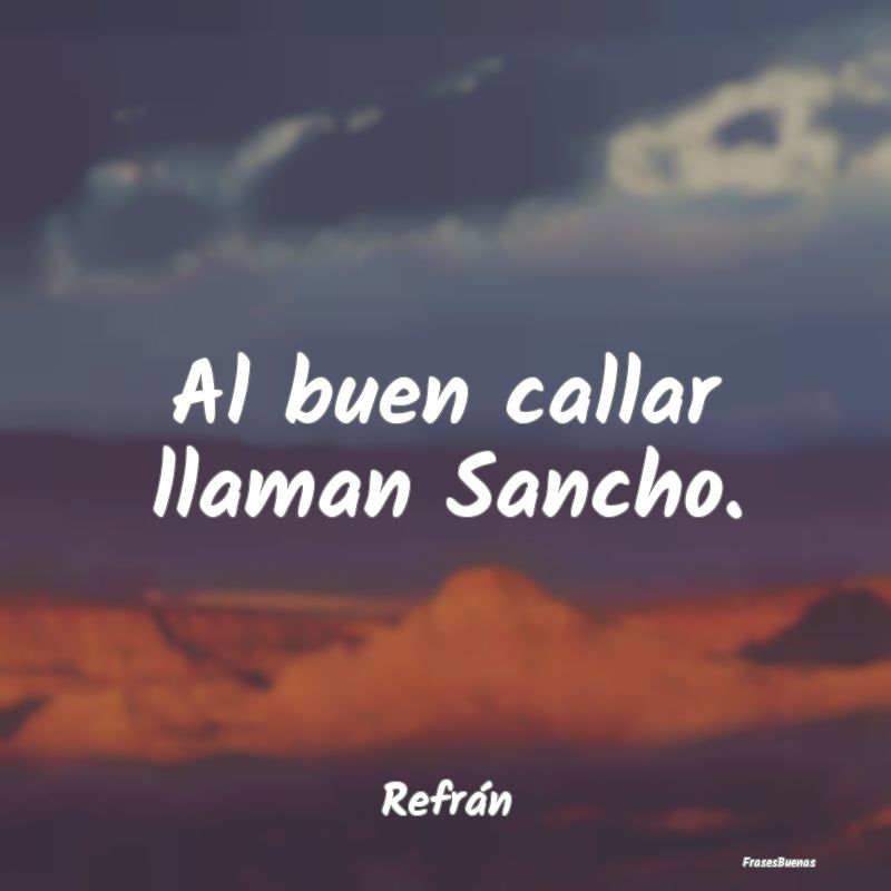 Al buen callar llaman Sancho....