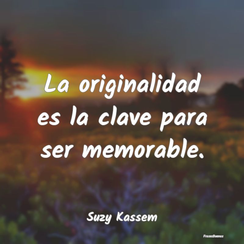 La originalidad es la clave para ser memorable....