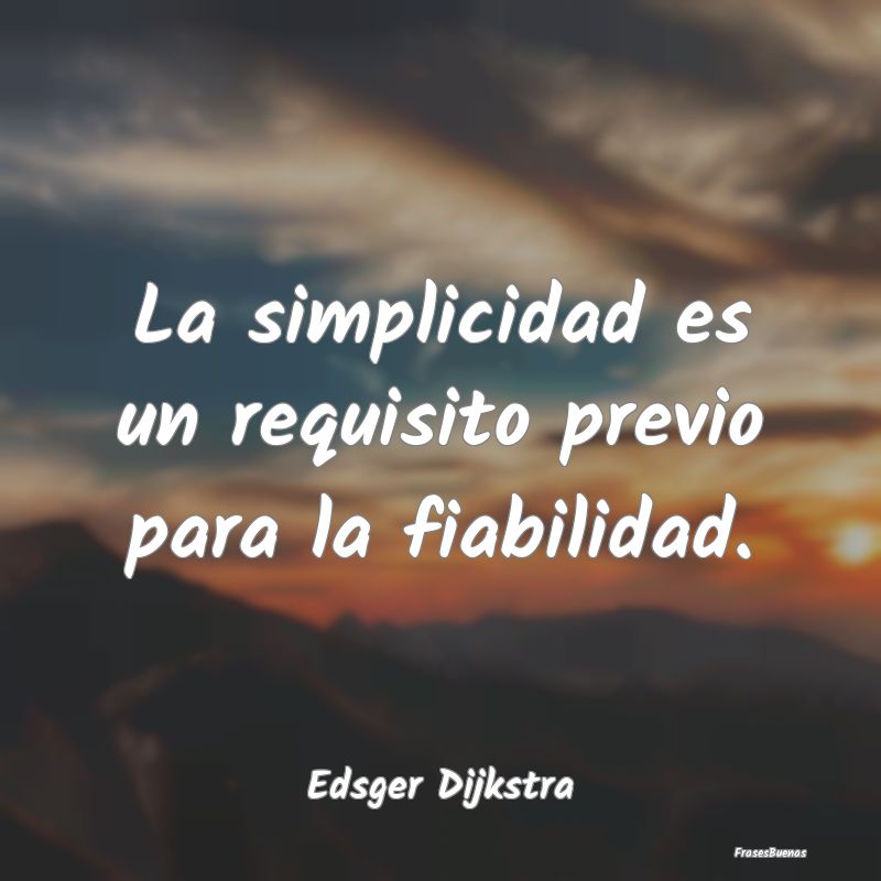 La simplicidad es un requisito previo para la fiab...