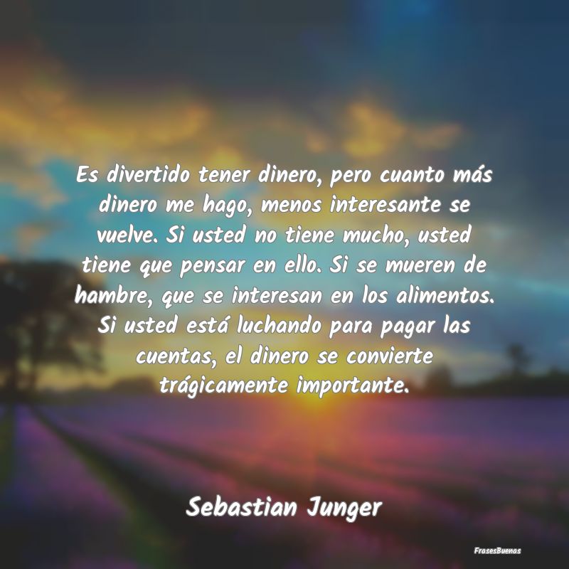 Frases Interesantes - Es divertido tener dinero, pero cuanto más dinero...