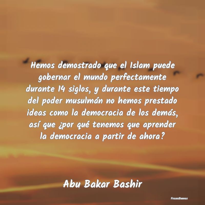 Hemos demostrado que el Islam puede gobernar el mu...