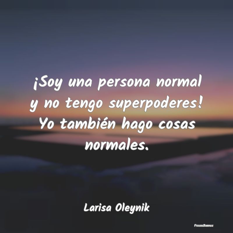 ¡Soy una persona normal y no tengo superpoderes! ...