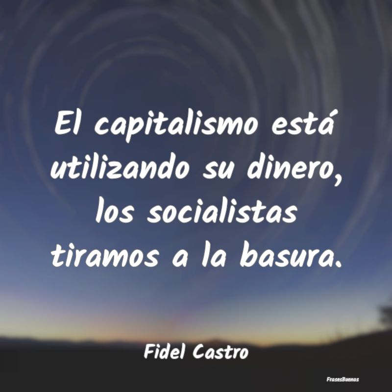Frases de Fidel Castro - El capitalismo está utilizando su diner