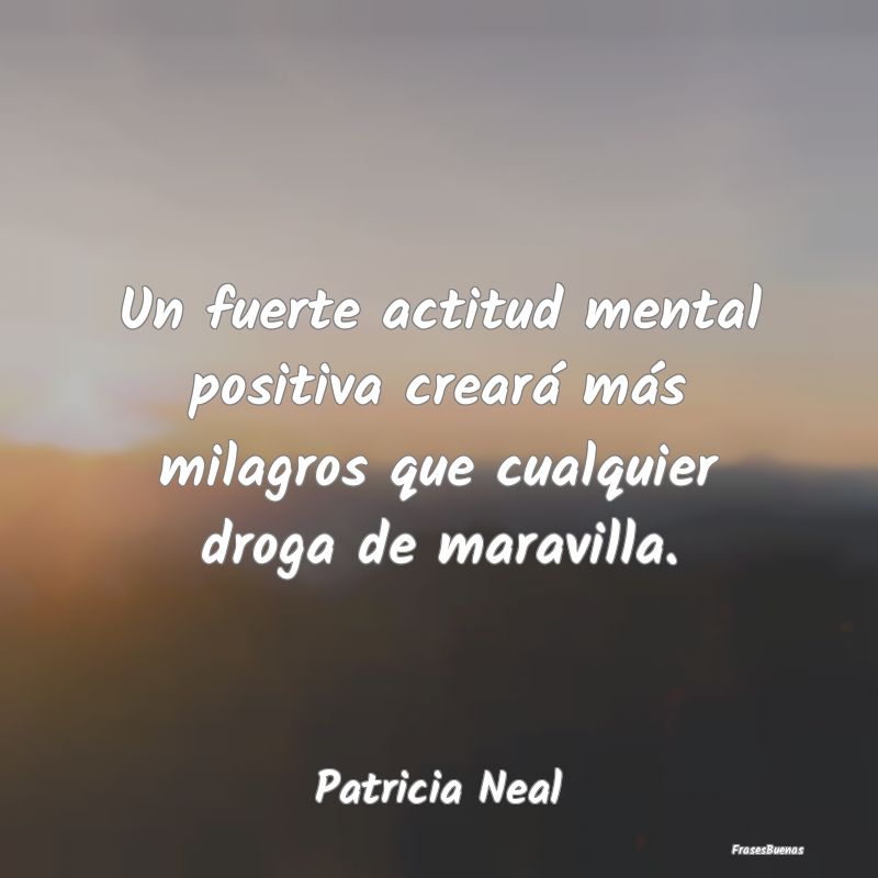 Un fuerte actitud mental positiva creará más mil...