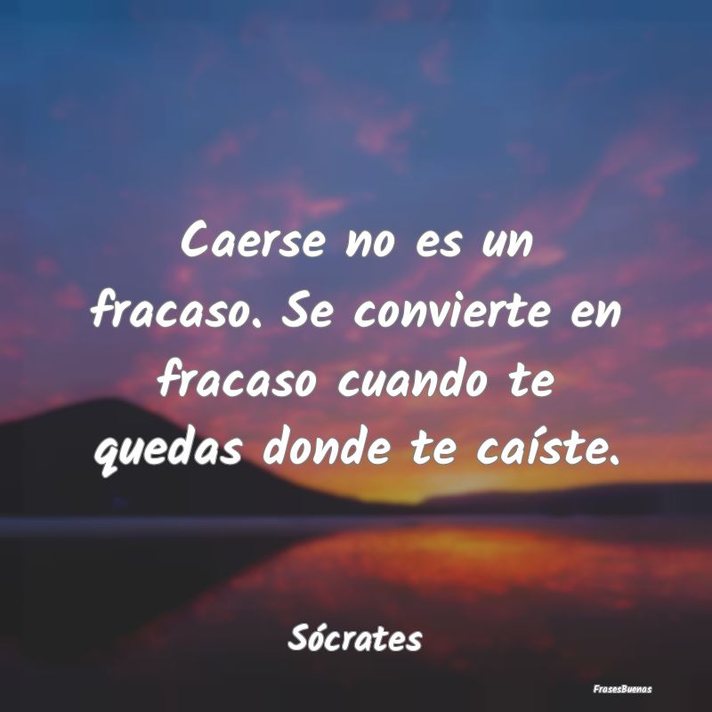 Frases de Sócrates - Caerse no es un fracaso. Se convierte en