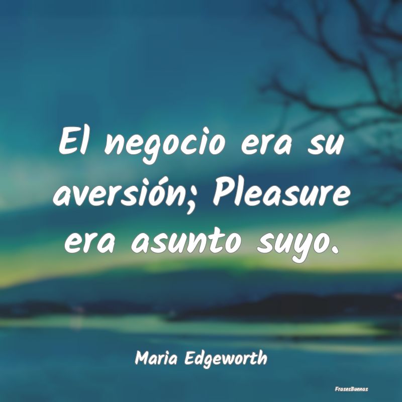 El negocio era su aversión; Pleasure era asunto s...