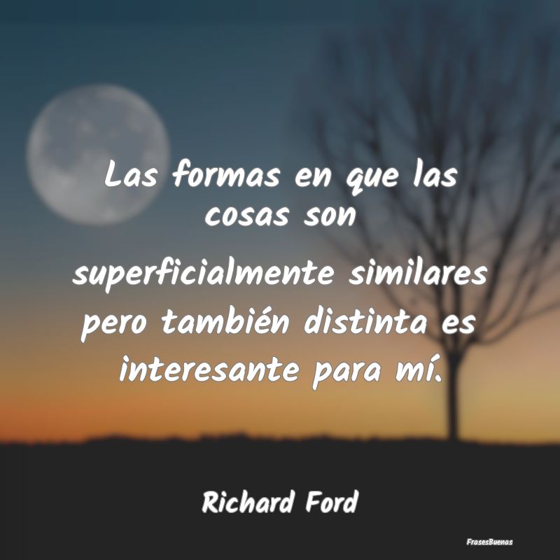 Frases Interesantes - Las formas en que las cosas son superficialmente s...