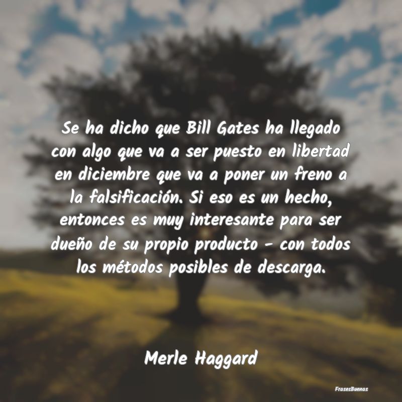 Frases Interesantes - Se ha dicho que Bill Gates ha llegado con algo que...