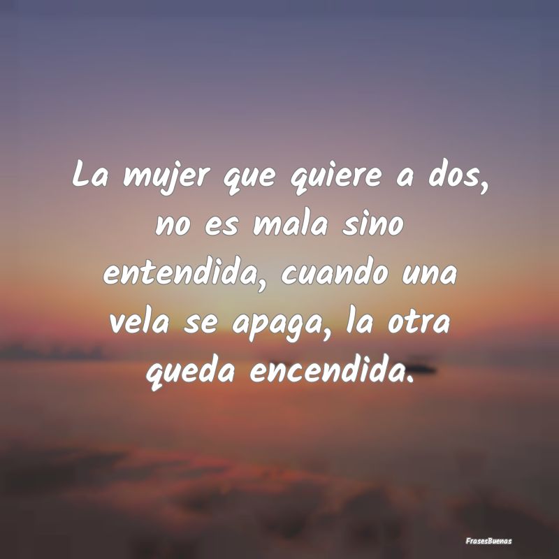 La mujer que quiere a dos, no es mala sino entendi...