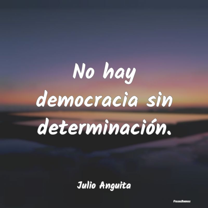No hay democracia sin determinación....