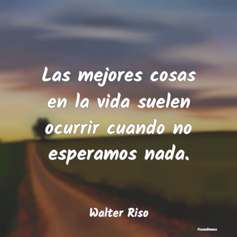 Frases de Walter Riso - Las mejores cosas en la vida suelen ocur