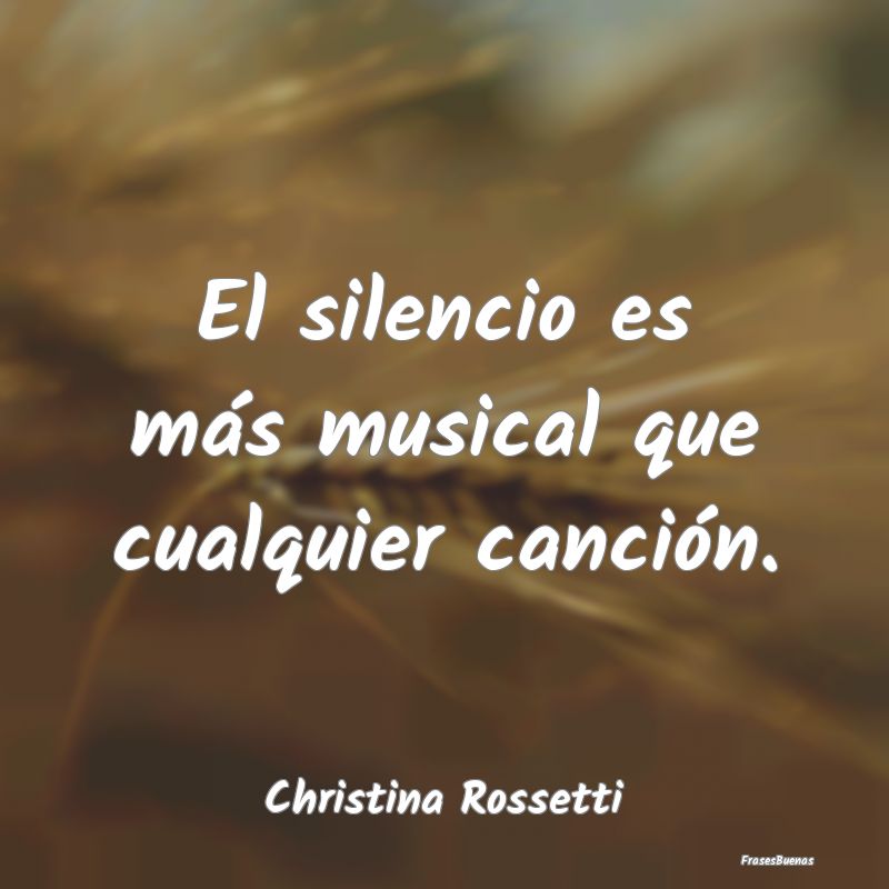 El silencio es más musical que cualquier canción...