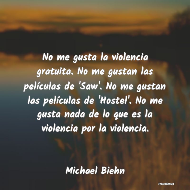 No me gusta la violencia gratuita. No me gustan la...