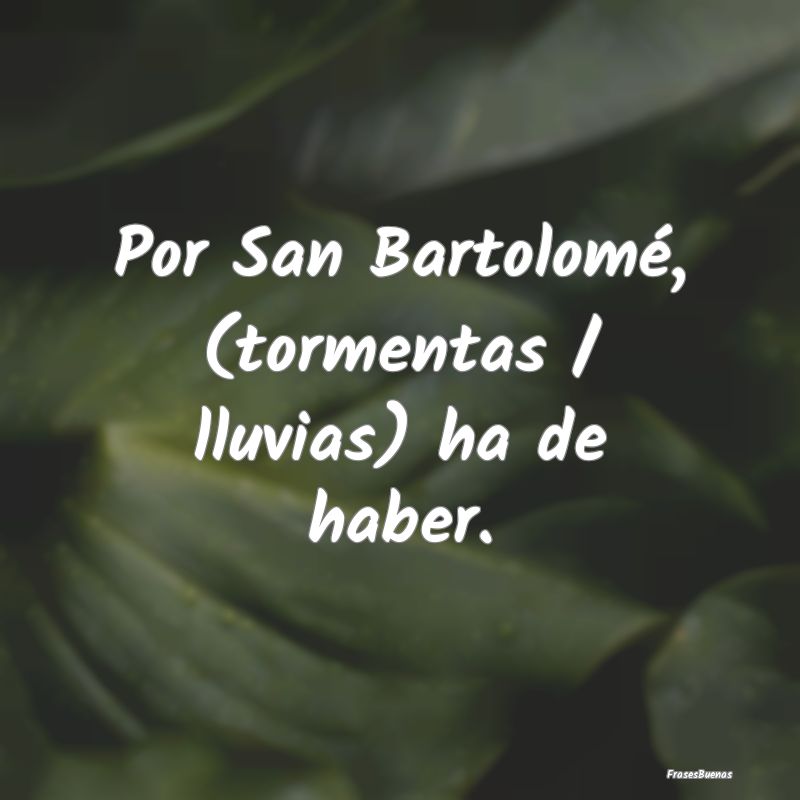Por San Bartolomé, (tormentas / lluvias) ha de ha...