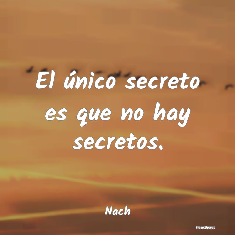 El único secreto es que no hay secretos....
