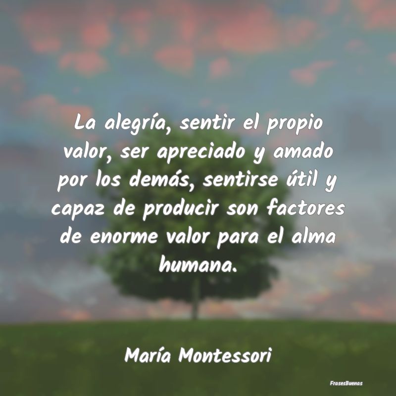 Frases de María Montessori - La alegría, sentir el propio valor, ser