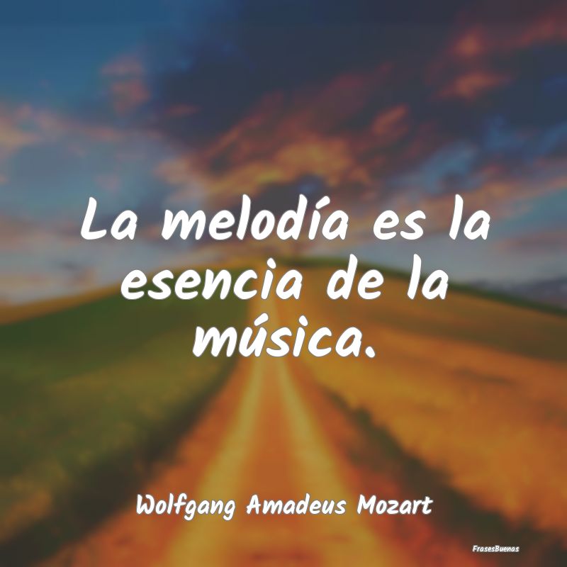 La melodía es la esencia de la música....