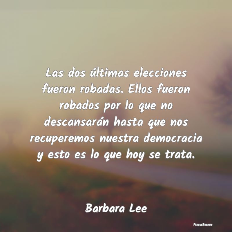 Las dos últimas elecciones fueron robadas. Ellos ...