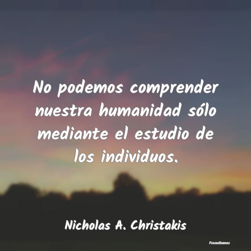 No podemos comprender nuestra humanidad sólo medi...