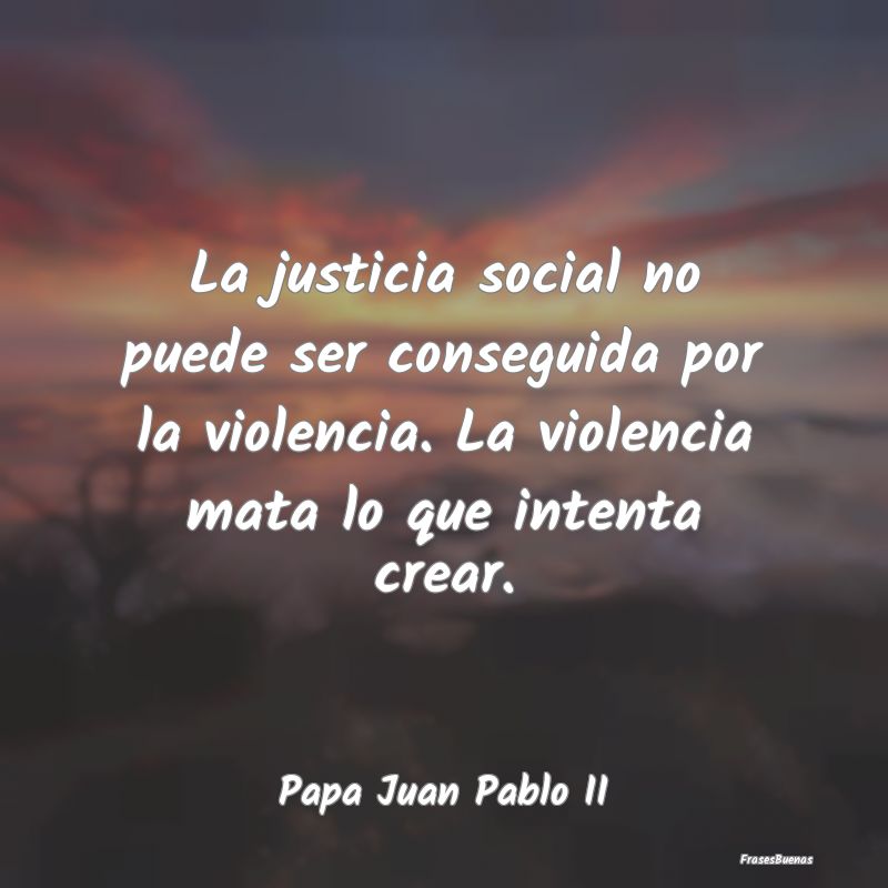 La justicia social no puede ser conseguida por la ...