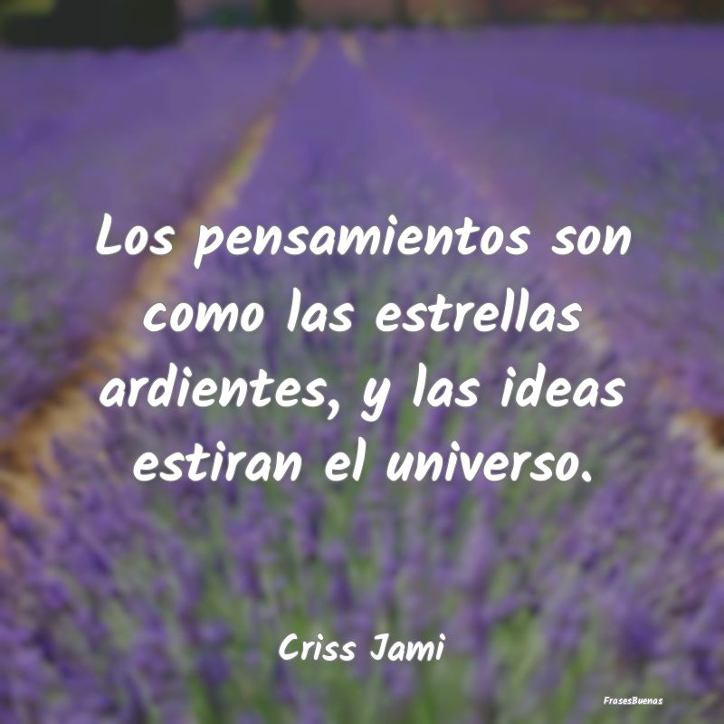 Frases del Universo - Los pensamientos son como las estrellas ardientes,...