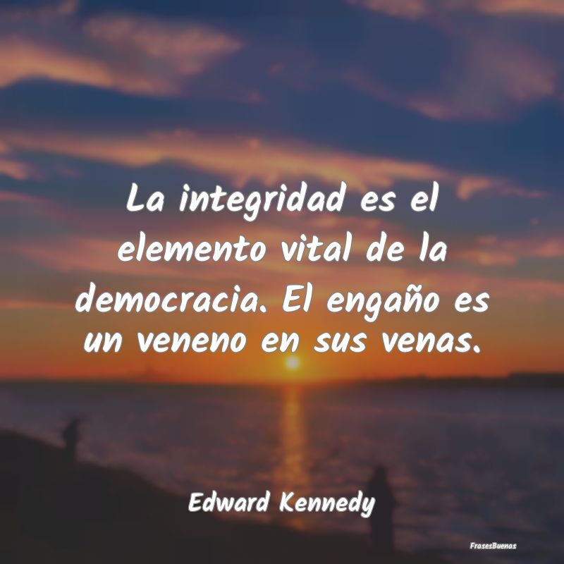 La integridad es el elemento vital de la democraci...