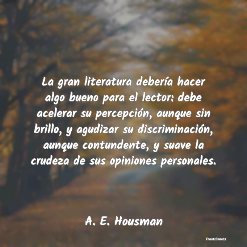 La gran literatura debería hacer algo bueno para ...