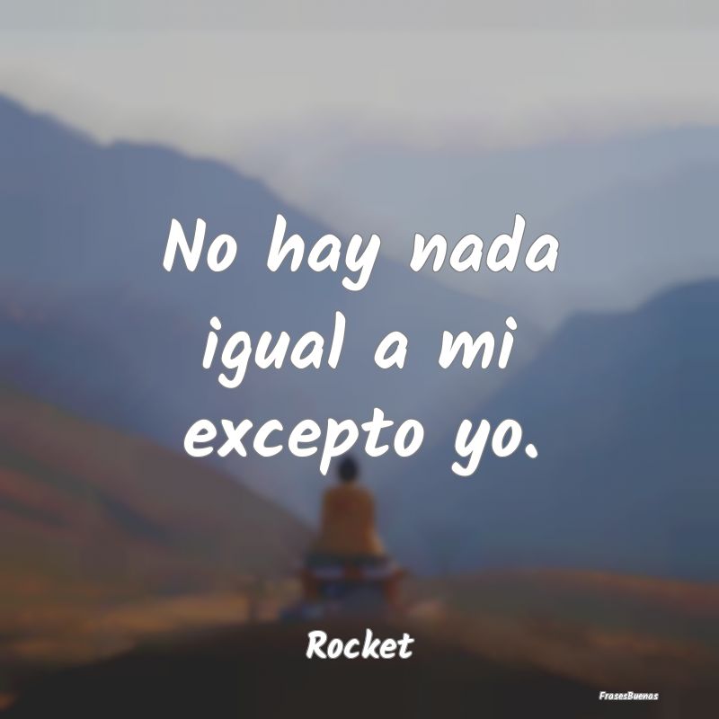 No hay nada igual a mi excepto yo....