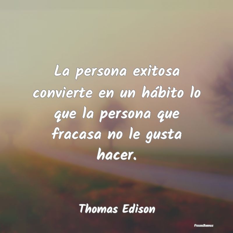 Frases de Thomas Edison - La persona exitosa convierte en un hábi