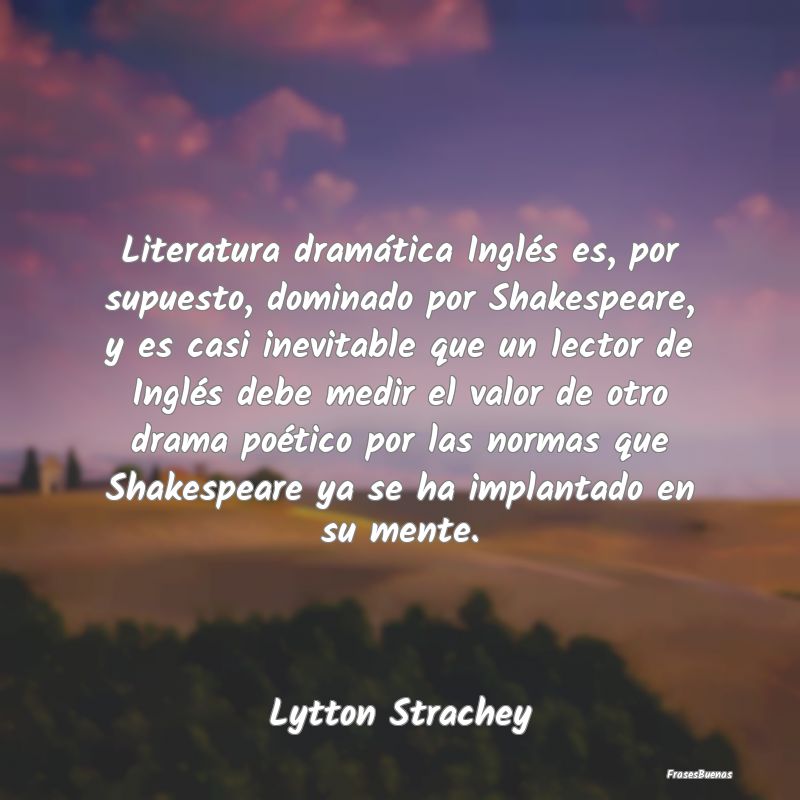 Frases de Literatura - Literatura dramática Inglés es, por supuesto, do...