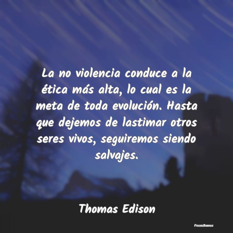La no violencia conduce a la ética más alta, lo ...