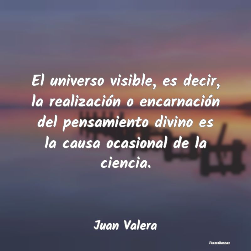 El universo visible, es decir, la realización o e...