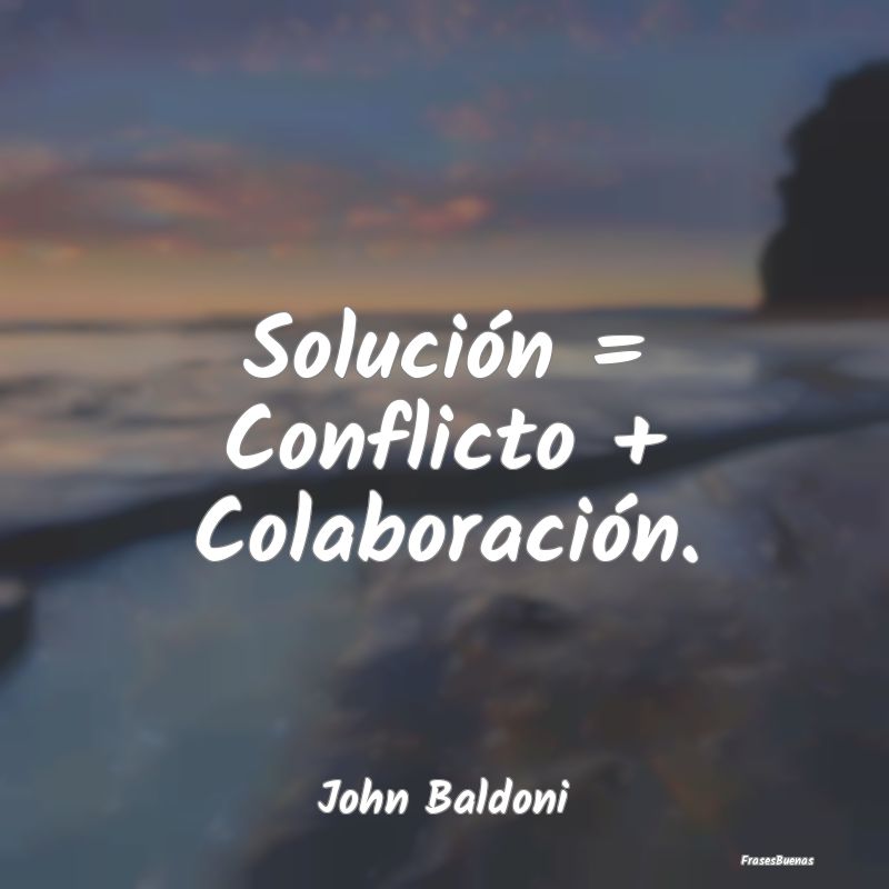Solución = Conflicto + Colaboración....
