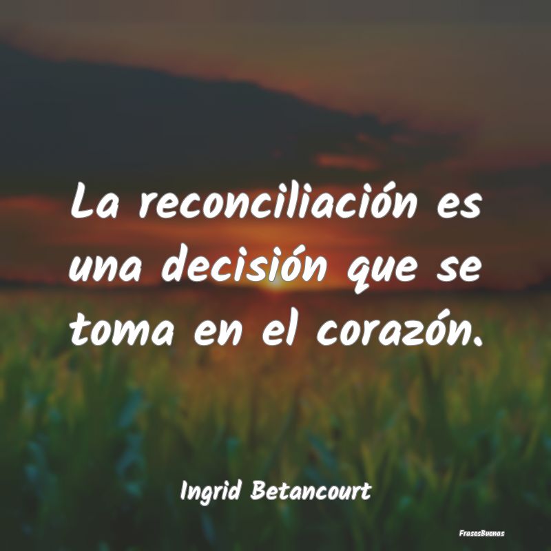 La reconciliación es una decisión que se toma en...