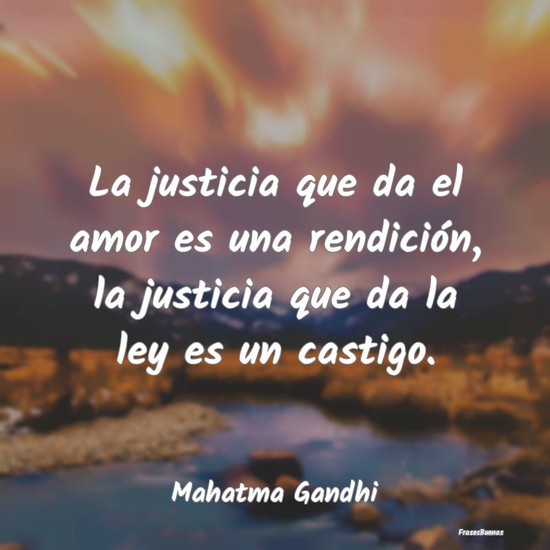 La justicia que da el amor es una rendición, la j...