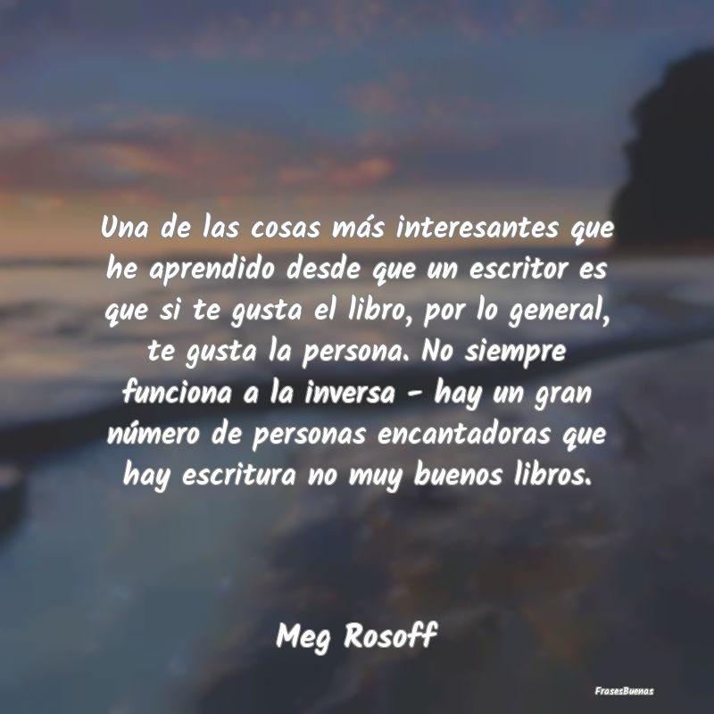 Frases Interesantes - Una de las cosas más interesantes que he aprendid...