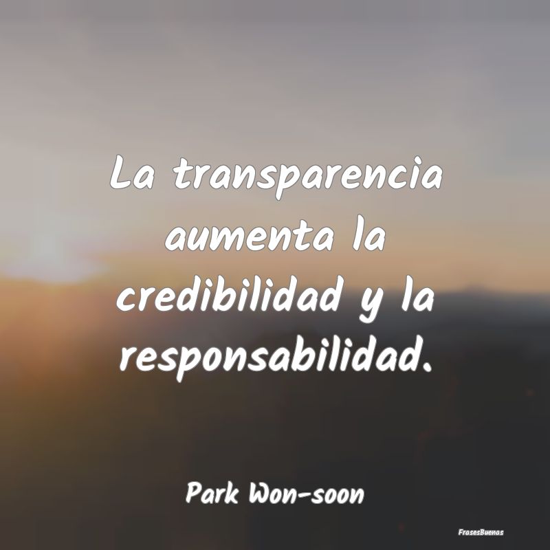 La transparencia aumenta la credibilidad y la resp...