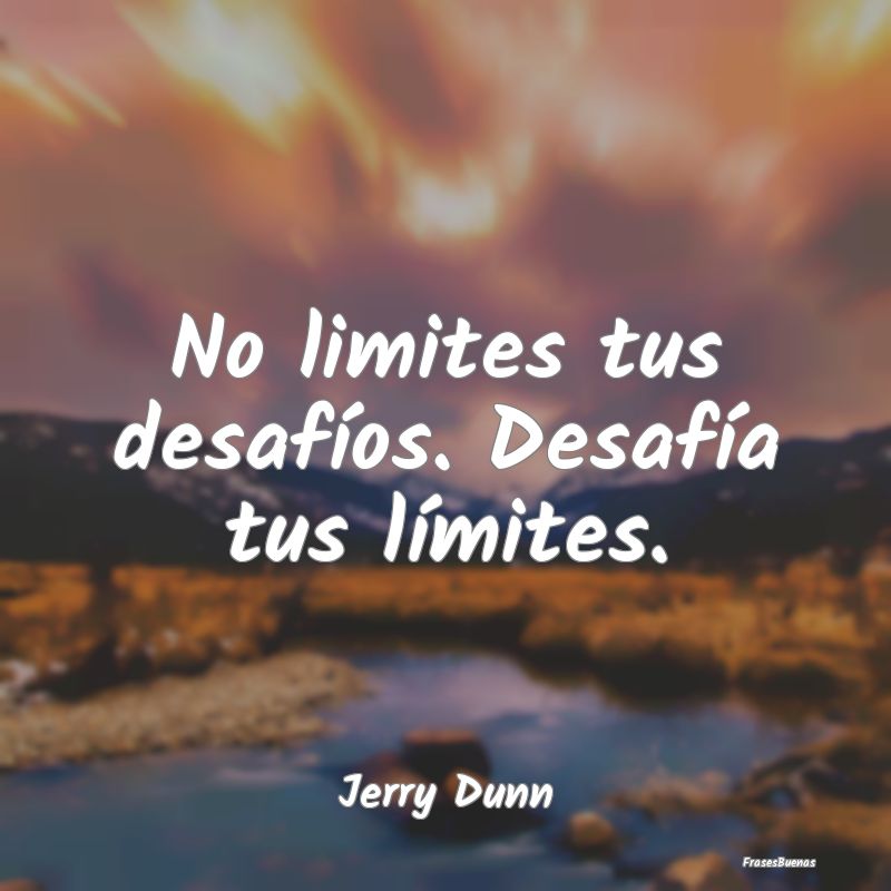 No limites tus desafíos. Desafía tus límites....