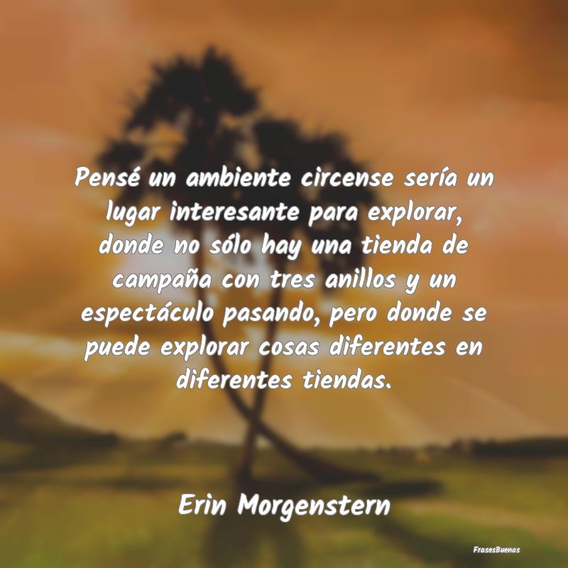 Frases Interesantes - Pensé un ambiente circense sería un lugar intere...