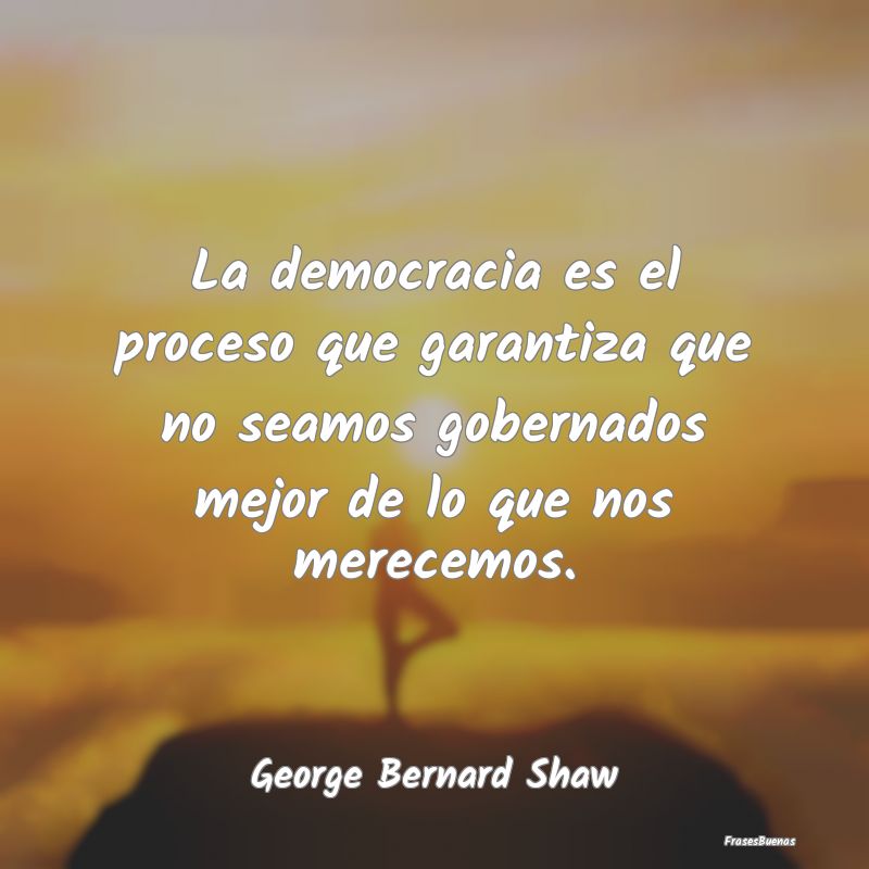 La democracia es el proceso que garantiza que no s...