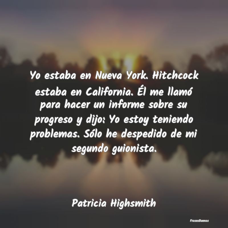 Yo estaba en Nueva York. Hitchcock estaba en Calif...