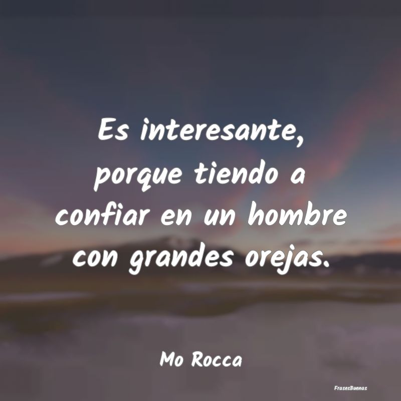 Frases Interesantes - Es interesante, porque tiendo a confiar en un homb...