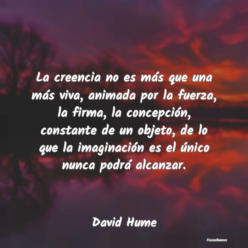 Frases de David Hume - La creencia no es más que una más viva