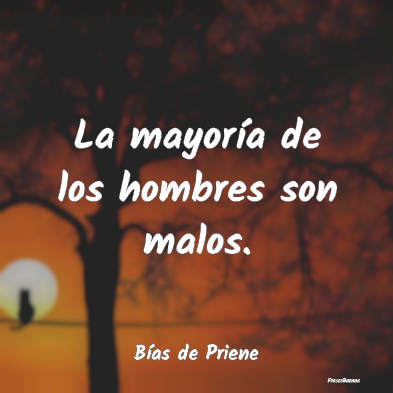 La mayoría de los hombres son malos....