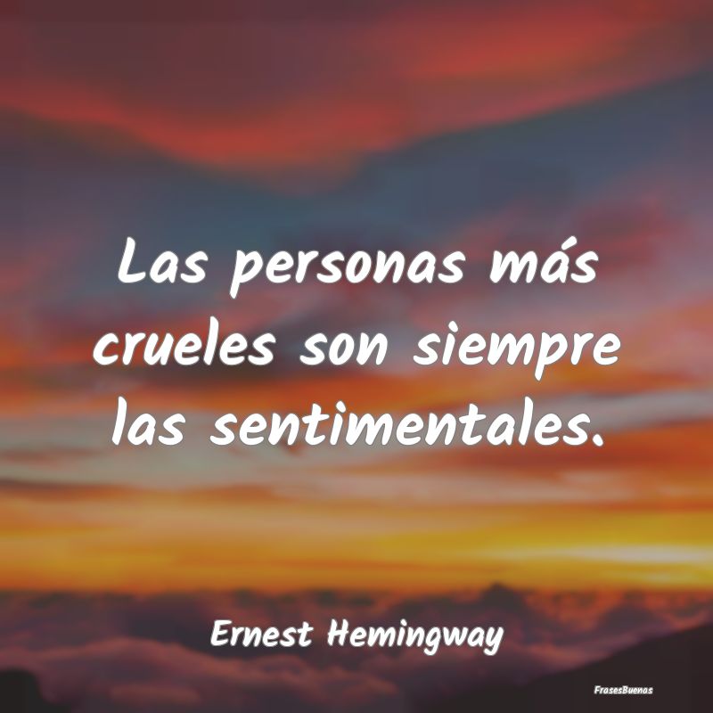 Las personas más crueles son siempre las sentimen...