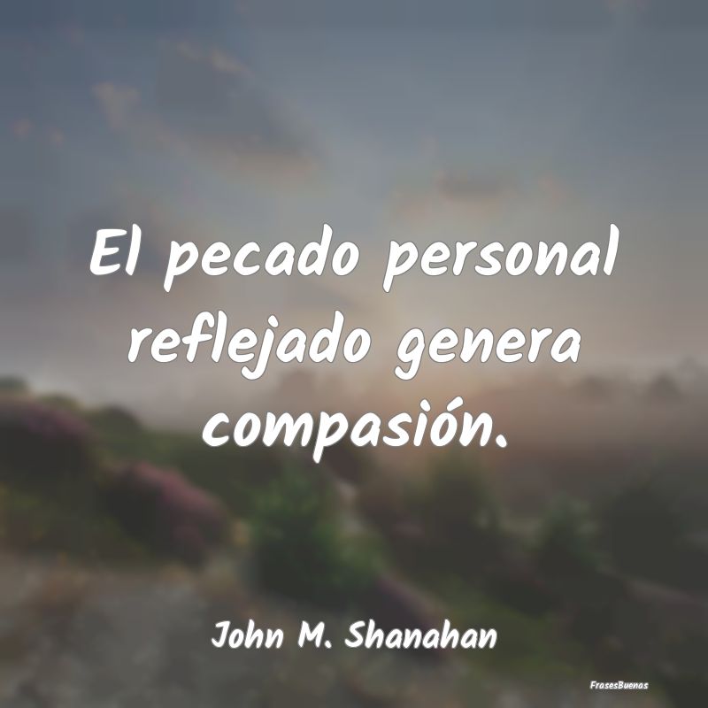 El pecado personal reflejado genera compasión....